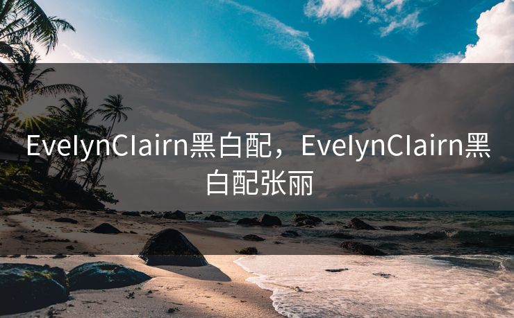 EveIynCIairn黑白配，EveIynCIairn黑白配张丽  第1张