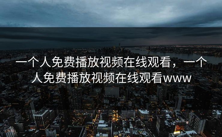 一个人免费播放视频在线观看，一个人免费播放视频在线观看www