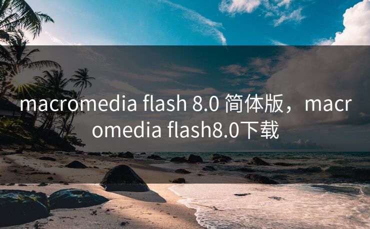 macromedia flash 8.0 简体版，macromedia flash8.0下载  第1张