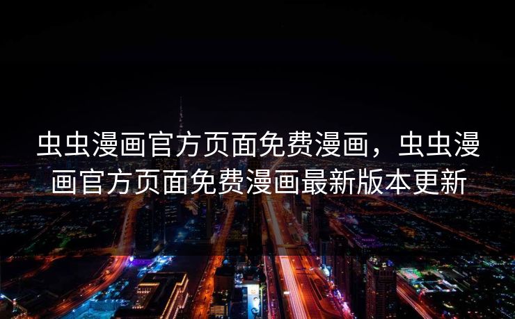 虫虫漫画官方页面免费漫画，虫虫漫画官方页面免费漫画最新版本更新